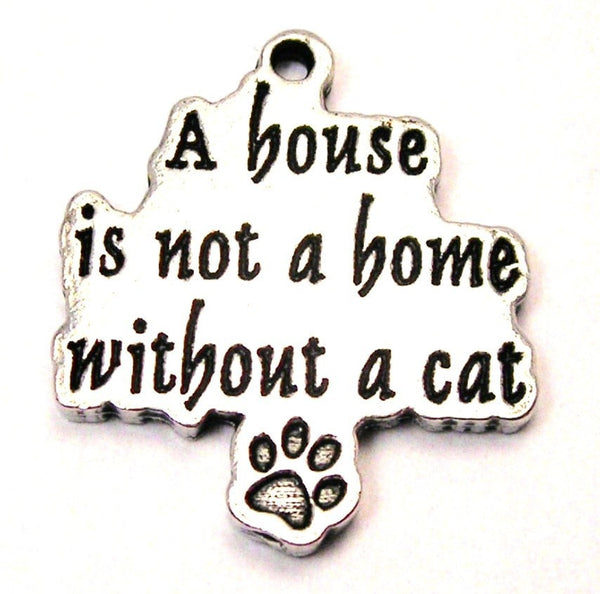A House Is Not A Home Without A Cat Genuine American Pewter Charm