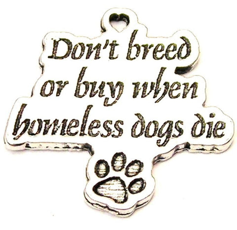 Don't Breed Or Buy When Homeless Dogs Die With Paw Print Genuine American Pewter Charm