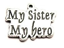 My Sister My Hero Genuine American Pewter Charm