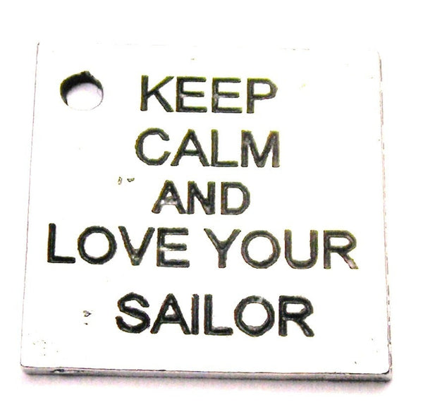 Keep Calm And Love Your Sailor Genuine American Pewter Charm