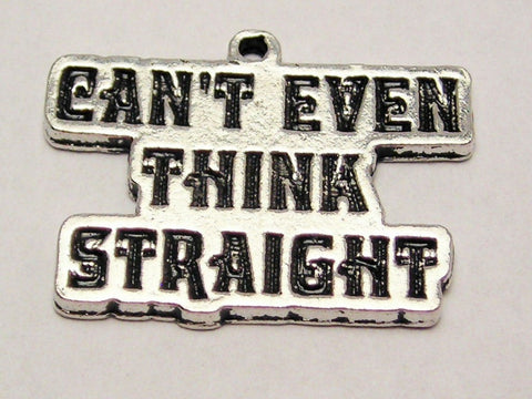 Can't Even Think Straight Genuine American Pewter Charm