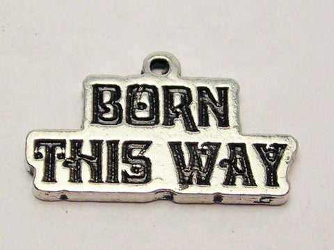 Born This Way Genuine American Pewter Charm
