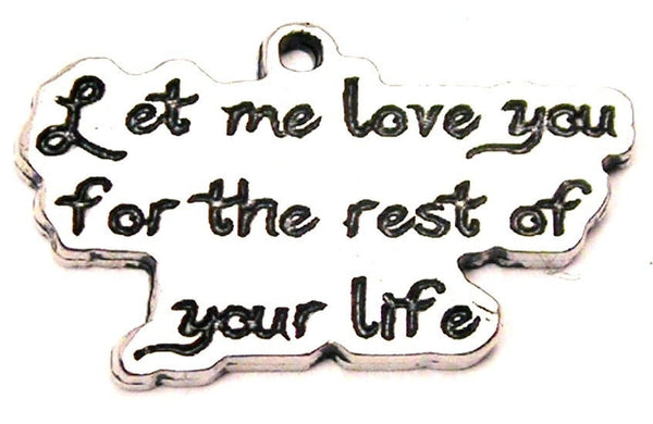 Let Me Love You For The Rest Of Your Life Genuine American Pewter Charm