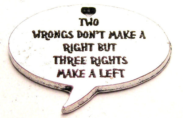 Two Wrongs Don't Make A Right But Three Rights Make A Left Genuine American Pewter Charm