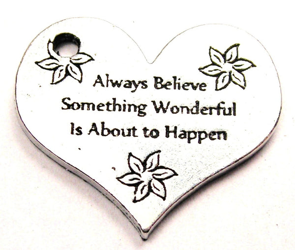 Always Believe Something Wonderful Is About To Happen Genuine American Pewter Charm