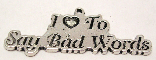 I Love To Say Bad Words Genuine American Pewter Charm