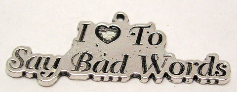 I Love To Say Bad Words Genuine American Pewter Charm