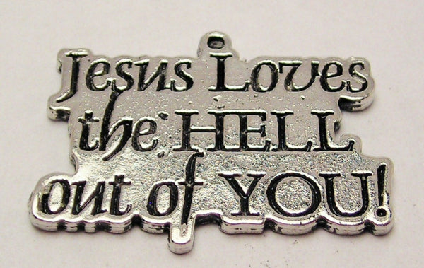 Jesus Loves The Hell Out Of You Genuine American Pewter Charm