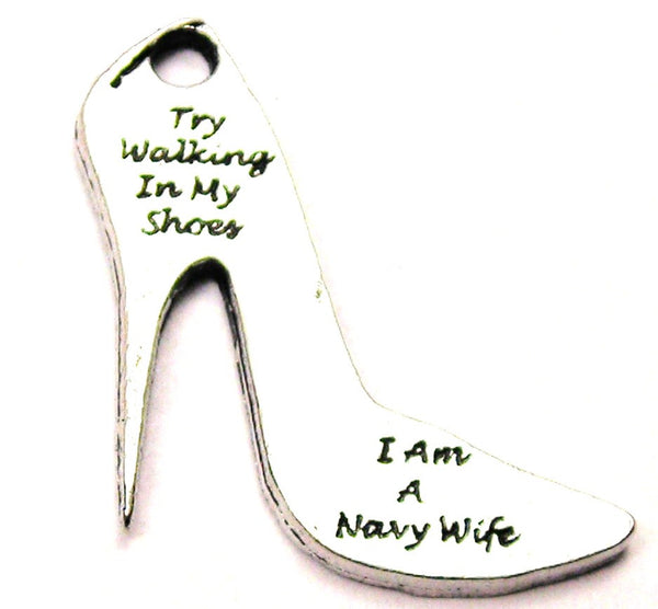 Try Walking In My Shoes I Am A Navy Wife Genuine American Pewter Charm
