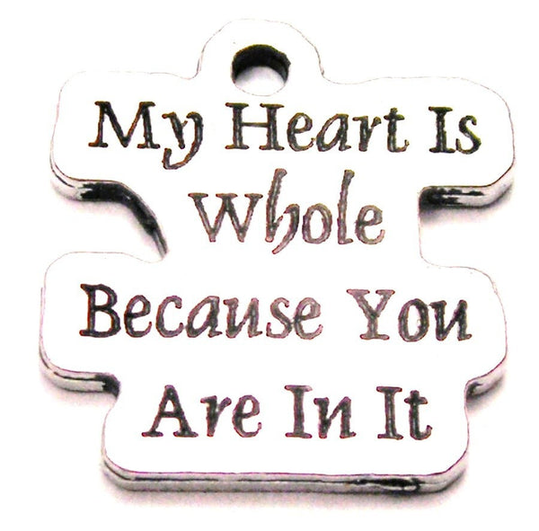 My Heart Is Whole Because You Are In It Genuine American Pewter Charm
