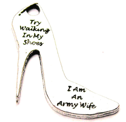 Try Walking In My Shoes I Am An Army Wife Genuine American Pewter Charm
