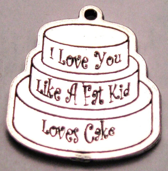 I Love You Like A Fat Kid Loves Cake Genuine American Pewter Charm