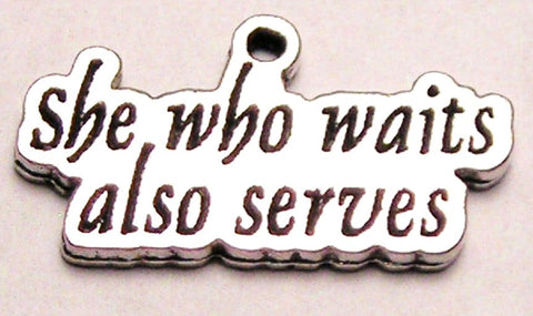 She Who Waits Also Serves Genuine American Pewter Charm