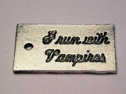 I Run With Vampires Genuine American Pewter Charm