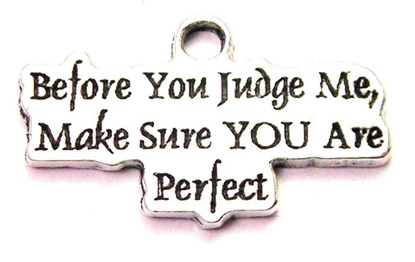 Before You Judge Me Make Sure You Are Perfect Genuine American Pewter Charm