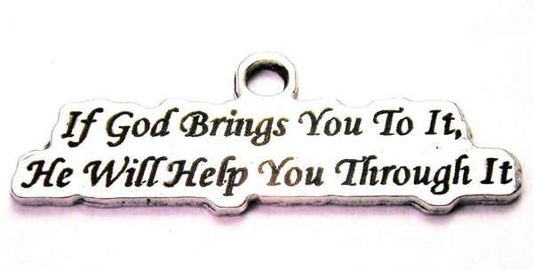 If God Brings You To It He Will Help You Through It Genuine American Pewter Charm