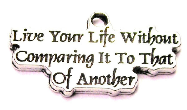 Live Your Life Without Comparing It To That Of Another Genuine American Pewter Charm